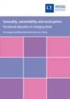 Image for Sensuality, sustainability and social justice: vocational education in changing times : based on an inaugural professional lecture delivered at the Institute of Education, University of London, on 4 February 2009