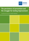 Image for The persistence of presentism and the struggle for lasting improvement: based on an inaugural professorial lecture delivered at the Institute of Education, University of London, on 24 January 2007