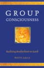 Image for Group Consciousness : Realizing Brotherhood on Earth