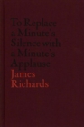 Image for James Richards: To Replace a Minute&#39;s Silence with a Minute&#39;s Applause