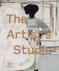 Image for The artist&#39;s studio  : a century of the artist&#39;s studio, 1920-2020