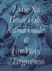 Image for Zadie Xa: House Gods, Animals Guides and Five Ways 2 Forgiveness