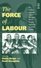Image for The Force of Labour : The Western European Labour Movement and the Working Class in the Twentieth Century