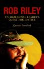 Image for Rob Riley : An Aboriginal Leader&#39;s Quest for Justice