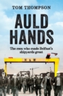 Image for Auld hands: untold stories of the men and ships who made Belfast shipyards great
