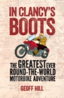 Image for In Clancy&#39;s Boots: The Greatest Ever Round-the-World Motorbike Adventure, Motorbike Adventures 4