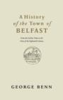 Image for A History of the Town of Belfast : From the Earliest Times to the Close of the Eighteenth Century