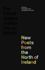 Image for The future always makes me so thirsty  : new poets from the north of Ireland
