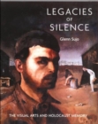 Image for Legacies of silence  : the visual arts and Holocaust memory