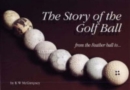 Image for The Story of the Golf Ball : From the Feather Ball to...