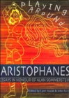 Image for Playing Around Aristophanes : Essays in Celebration of the Completion of the Edition of the Comedies of Aristophanes by Alan Sommerstein