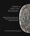Image for Death is only the beginning  : Egyptian funerary customs at the Macquarie Museum of Ancient Cultures