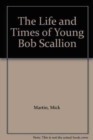 Image for The Life and Times of Young Bob Scallion
