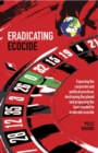 Image for Eradicating ecocide: exposing the corporate and political practices destroying the planet and proposing the laws needed to eradicate ecocide