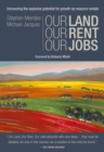 Image for Our land, our rent, our jobs  : uncovering the explosive potential for growth via resource rentals