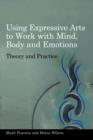 Image for Using expressive arts to work with mind, body and emotions: theory and practice