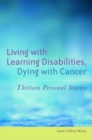 Image for Living with learning disabilities, dying with cancer: thirteen personal stories