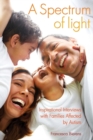 Image for A spectrum of light: inspirational interviews with families affected by autism