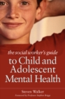 Image for The social worker&#39;s guide to child and adolescent mental health