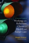 Image for A practical guide to working with reluctant clients in health and social care