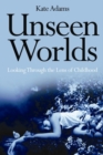 Image for Unseen worlds: looking through the lens of childhood