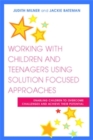 Image for Working with children and teenagers using solution focused approaches: enabling children to overcome challenges and achieve their potential