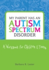 Image for My parent has an autism spectrum disorder: a workbook for children &amp; teens