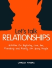 Image for Let&#39;s talk relationships: activities for exploring love, sex, friendship and family with young people