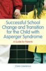 Image for Successful school change and transition for the child with asperger syndrome: a guide for parents