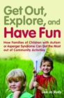 Image for Get out, explore, and have fun!: how families of children with autism or Asperger syndrome can get the most out of community activities