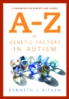 Image for An A-Z of genetic factors in autism: a handbook for parents and carers