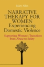 Image for Narrative therapy for women experiencing domestic violence: supporting women&#39;s transitions from abuse to safety