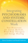 Image for Integrating psychodrama and systemic constellation work: new directions for action methods, mind-body therapies, and energy healing