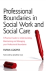 Image for Professional boundaries in social work and social care: a practical guide to understanding, maintaining and managing your professional boundaries