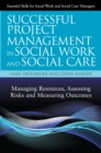 Image for Successful project management in social work and social care: managing resources, assessing risks and measuring outcomes