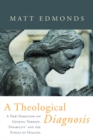 Image for A theological diagnosis: a new direction on genetic therapy, &#39;disability&#39; and the ethics of healing