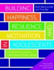 Image for Building happiness, resilience and motivation in adolescents: a positive psychology curriculum for well-being