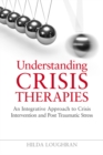Image for Understanding crisis therapies: an integrative approach to crisis intervention and post traumatic stress