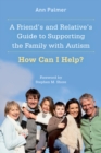 Image for A friend&#39;s and relative&#39;s guide to supporting the family with autism: how can I help?