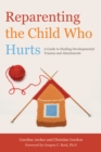 Image for Reparenting the child who hurts: a guide to healing developmental trauma and attachments