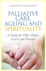 Image for Palliative care, ageing and spirituality: a guide for older people, carers and families
