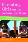 Image for Parenting girls on the autism spectrum: overcoming the challenges and celebrating the gifts