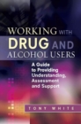Image for Working with drug and alcohol users: a guide to providing understanding, assessment and support