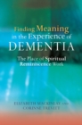 Image for Finding meaning in the experience of dementia: the place of spiritual reminiscence work
