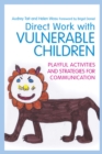 Image for Direct work with vulnerable children: playful activities and strategies for communication