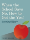 Image for When the school says no ... how to get the yes!: securing special education services for your child