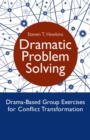 Image for Dramatic problem solving: drama-based group exercises for conflict transformation
