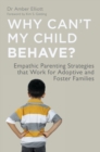 Image for Why can&#39;t my child behave?: empathic parenting strategies that work for adoptive and foster families