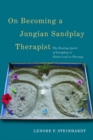 Image for On becoming a Jungian sandplay therapist: the healing spirit of sandplay in nature and in therapy