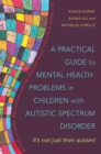 Image for A practical guide to mental health problems in children with autistic spectrum disorder: it&#39;s not just their autism!